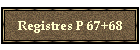 Registres P 67+68